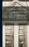 An Essay on the Making of Gardens; Being a Study of old Italian Gardens, of the Nature of Beauty, and the Principles Involved in Garden Design
