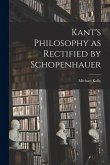 Kant's Philosophy as Rectified by Schopenhauer Kant's Philosophy as Rectified by Schopenhauer