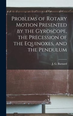 Problems of Rotary Motion Presented by the Gyroscope, the Precession of the Equinoxes, and the Pendulum - Barnard, J. G.
