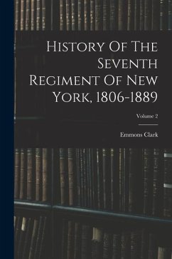 History Of The Seventh Regiment Of New York, 1806-1889; Volume 2 - Clark, Emmons
