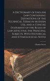 A Dictionary of English law Containing Definitions of the Technical Terms in Modern use, and a Concise Statement of the Rules of law Affecting the Principal Subjects, With Historical and Etymological Notes