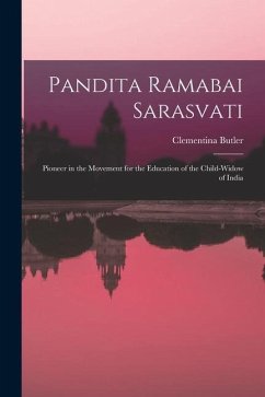 Pandita Ramabai Sarasvati; Pioneer in the Movement for the Education of the Child-widow of India - Butler, Clementina