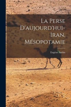 La Perse d'aujourd'hui- Iran, Mésopotamie - Aubin, Eugène