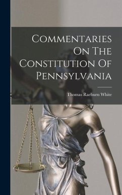 Commentaries On The Constitution Of Pennsylvania - White, Thomas Raeburn