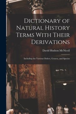 Dictionary of Natural History Terms With Their Derivations: Including the Various Orders, Genera, and Species - Mcnicoll, David Hudson