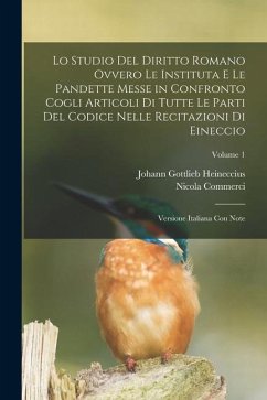 Lo Studio Del Diritto Romano Ovvero Le Instituta E Le Pandette Messe in Confronto Cogli Articoli Di Tutte Le Parti Del Codice Nelle Recitazioni Di Ein - Heineccius, Johann Gottlieb; Commerci, Nicola