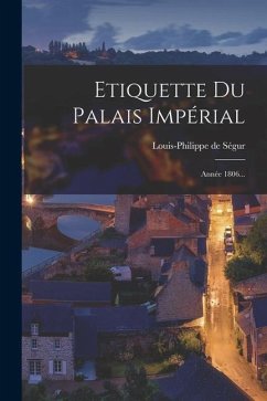 Etiquette Du Palais Impérial: Année 1806... - Ségur, Louis-Philippe De