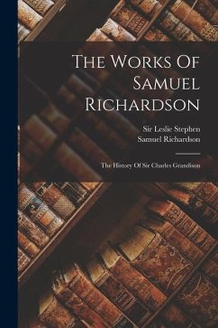 The Works Of Samuel Richardson: The History Of Sir Charles Grandison - Richardson, Samuel