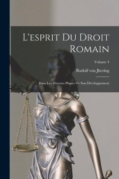 L'esprit Du Droit Romain: Dans Les Diverses Phases De Son Développement; Volume 4 - Jhering, Rudolf Von