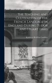 The Teaching and Cultivation of the French Language in England During Tudor and Stuart Times; With A The Teaching and Cultivation of the French Language in England During Tudor and Stuart Times; With A
