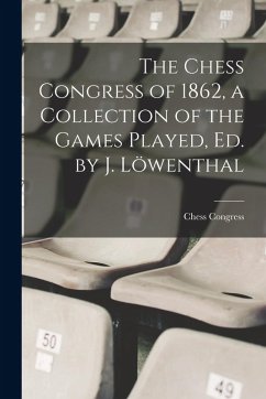 The Chess Congress of 1862, a Collection of the Games Played, Ed. by J. Löwenthal