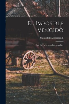 El Imposible Vencido: Arte De La Lengua Bascongada... - Larramendi, Manuel De