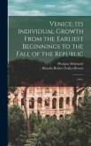 Venice: Its Individual Growth From the Earliest Beginnings to the Fall of the Republic: 2 pt 1
