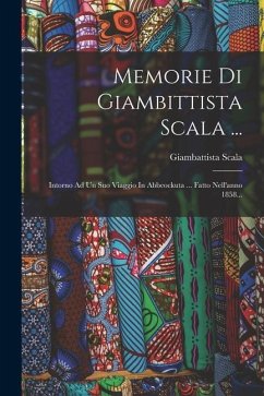 Memorie Di Giambittista Scala ...: Intorno Ad Un Suo Viaggio In Abbeockuta ... Fatto Nell'anno 1858... - Scala, Giambattista