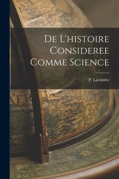 De L'histoire Consideree Comme Science - Lacombe, P.