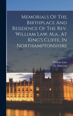 Memorials Of The Birthplace And Residence Of The Rev. William Law, M.a., At King's Cliffe, In Northamptonshire - Moreton, G.; Law, William