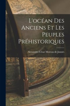 L'océan des Anciens et les Peuples Préhistoriques - Moreau de Jonnés, Alexandre-César L'océan des Anciens et les Peuples Préhistoriques - Moreau de Jonnés, Alexandre-César