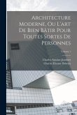 Architecture Moderne, Ou L'art De Bien Bâtir Pour Toutes Sortes De Personnes; Volume 1