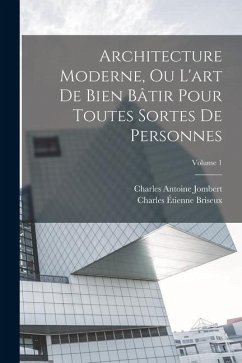 Architecture Moderne, Ou L'art De Bien Bâtir Pour Toutes Sortes De Personnes; Volume 1 - Jombert, Charles Antoine