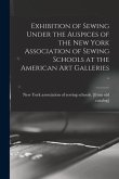 Exhibition of Sewing Under the Auspices of the New York Association of Sewing Schools at the American art Galleries ..