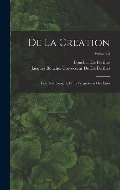 De La Creation - De Perthes, Boucher; de de Perthes, Jacques Boucher Crèvecoe