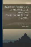 Instituts Politiques Et Militaires De Tamerlan, Proprement Appelé Timour...