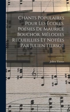 Chants populaires pour les écoles. Poésies de Maurice Bouchor. Mélodies recueillies et notées par Julien Tiersot - Tiersot, Julien