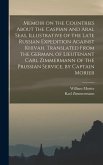 Memoir on the Countries About the Caspian and Aral Seas, Illustrative of the Late Russian Expedition Against Khivah. Translated From the German, of Lieutenant Carl Zimmermann of the Prussian Service, by Captain Morier