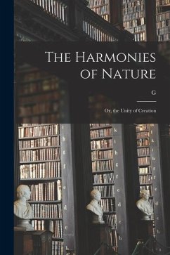 The Harmonies of Nature: Or, the Unity of Creation - Hartwig, G.