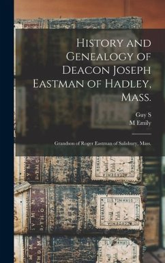 History and Genealogy of Deacon Joseph Eastman of Hadley, Mass.: Grandson of Roger Eastman of Salisbury, Mass. - Eastman, M. Emily B.; Rix, Guy S.