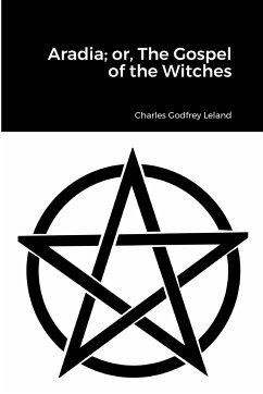 Aradia; or, The Gospel of the Witches - Leland, Charles Godfrey