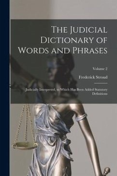 The Judicial Dictionary of Words and Phrases: Judicially Interpreted, to Which Has Been Added Statutory Definitions; Volume 2 - Stroud, Frederick