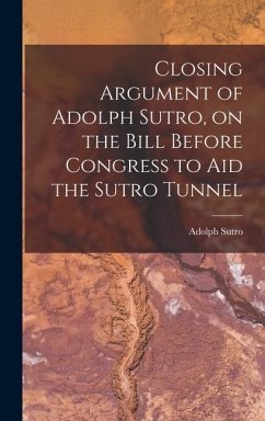 Closing Argument of Adolph Sutro, on the Bill Before Congress to Aid the Sutro Tunnel - Sutro, Adolph