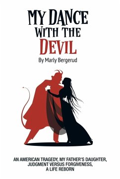 My Dance with the Devil: An American Tragedy, My Father's Daughter, Judgment Versus Forgiveness, a Life Reborn - Bergerud, Marly