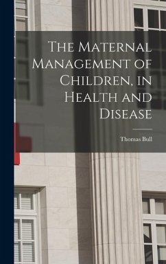 The Maternal Management of Children, in Health and Disease - Bull, Thomas