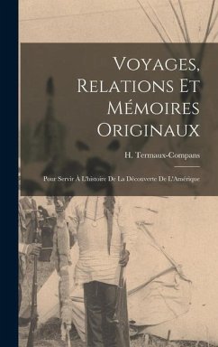 Voyages, Relations et Mémoires Originaux: Pour Servir à L'histoire de la Découverte de L'Amérique - Termaux-Compans, H.