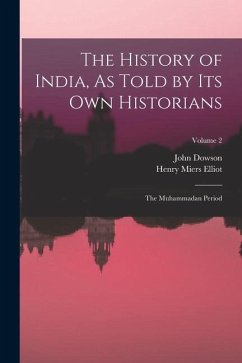 The History of India, As Told by Its Own Historians: The Muhammadan Period; Volume 2 - Elliot, Henry Miers; Dowson, John