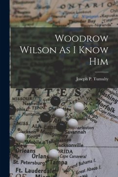 Woodrow Wilson As I Know Him - Tumulty, Joseph P.