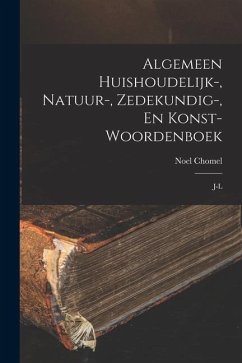 Algemeen Huishoudelijk-, Natuur-, Zedekundig-, En Konst- Woordenboek: J-l - Chomel, Noel