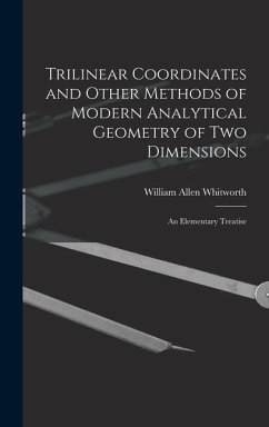 Trilinear Coordinates and Other Methods of Modern Analytical Geometry of Two Dimensions: An Elementary Treatise - Whitworth, William Allen