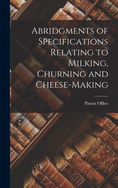 Abridgments of Specifications Relating to Milking, Churning and Cheese-Making - Office, Patent