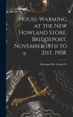 House-warming at the new Howland Store, Bridgeport, November 18th to 21st, 1908.