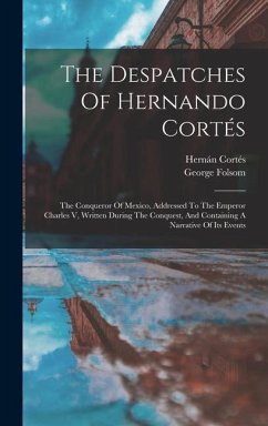 The Despatches Of Hernando Cortés - Cortés, Hernán; Folsom, George