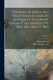 Voyages De Mirza Abu Taleb Khan En Asie, En Afrique Et En Europe, Pendant Les Années 1799, 1800, 1801, 1802 Et 1803; Volume 1