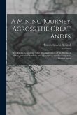 A Mining Journey Across the Great Andes: With Explorations in the Silver Mining Districts of the Provinces of San Juan and Mendoza, and a Journey Acro