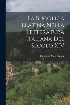 La Bucolica Llatina Nella Letteratura Italiana del Secolo XIV - Macri-Leone, Francesco