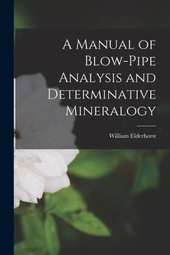A Manual of Blow-Pipe Analysis and Determinative Mineralogy - Elderhorst, William