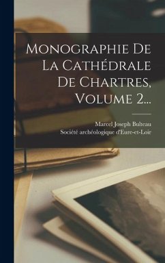 Monographie De La Cathédrale De Chartres, Volume 2... - Bulteau, Marcel Joseph