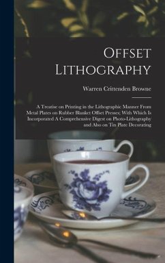 Offset Lithography: A Treatise on Printing in the Lithographic Manner From Metal Plates on Rubber Blanket Offset Presses; With Which is In - Browne, Warren Crittenden