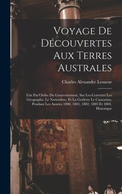 Voyage De Découvertes Aux Terres Australes: Fait Par Ordre Du Gouvernement, Sur Les Corvettes Les Géographe, Le Naturaliste, Et La Goëlette Le Casuari - Lesueur, Charles Alexandre